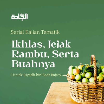 Ikhlash, Jejak, Rambu, Serta Buahnya - Ustadz Riyadh bin Badr Bajrey. [Part 2]