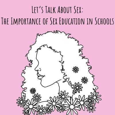 Let's Talk About Sex: The Importance of Sex Education in Schools Let's Talk About Sex: The Importance of Sex Education in Schools