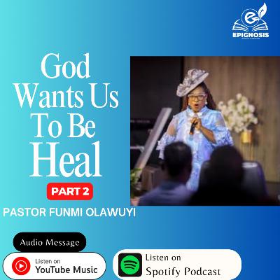 God Wants Us To Be Heal 2 || Pastor Funmi Olawuyi Teachings