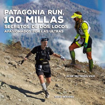 Revelando secretos de las 100 millas de Patagonia Run, con Florencia Reynoso Vico y Toto Berisso