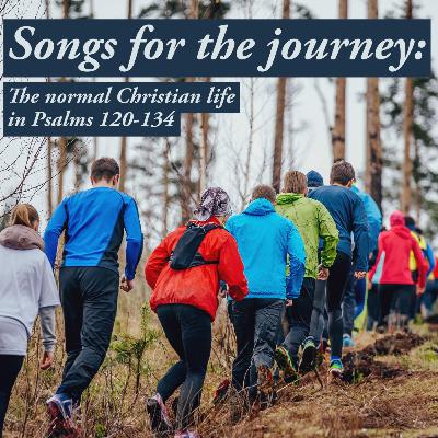 "May the LORD bless you from Zion" (Psalm 134) // Songs for the journey