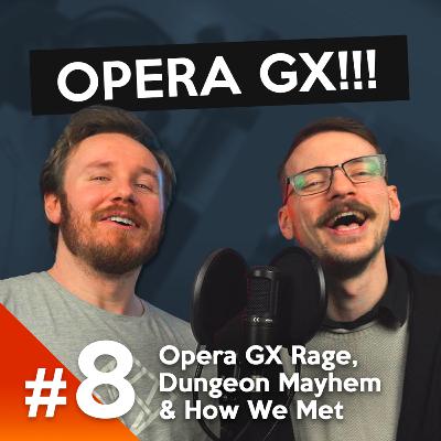 #8 - Opera GX Rage, Dungeon Mayhem, and How We Met