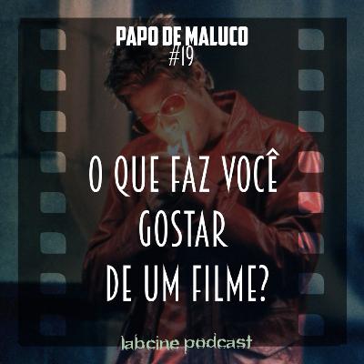 Papo de Maluco #19 - O quê faz você (LabCine) gostar de um filme