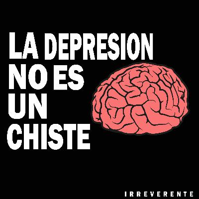 Episodio 15. La depresión no es un chiste.