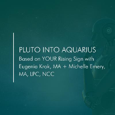 Pluto in Aquarius Based on YOUR Rising Sign with Eugenia Krok, MA + Michelle Emery, MA, LPC, NCC
