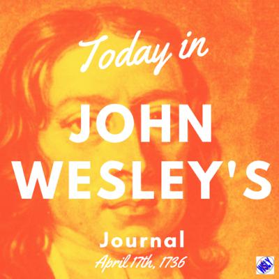Today in John Wesley’s Journal for April 17th, 1736