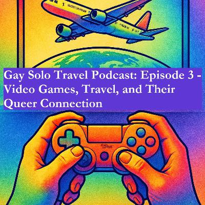 Gay Solo Travel Presents: Episode 3 - Video Games, Travel, and Their Queer Connections (Part 4) Gay Solo Travel Presents: Episode 3 - Video Games, Travel, and Their Queer Connections (Part 4)