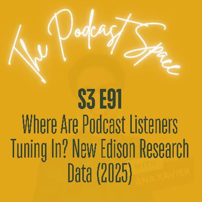 S3 91. Podcast Listening Trends: New Edison Research Data (2025)