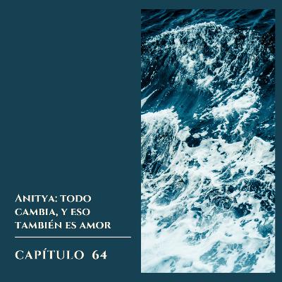 #64 Anitya: todo cambia y eso también es amor #64 Anitya: todo cambia y eso también es amor