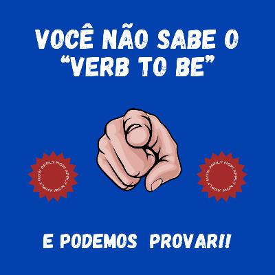 Você não sabe o "Verb to Be" e podemos provar