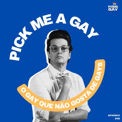 #46 - Pick me Gay: o gay que não gosta de gays
