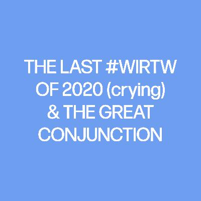 THE LAST #WIRTW OF 2020 (crying) + THE GREAT CONJUNCTION THE LAST #WIRTW OF 2020 (crying) + THE GREAT CONJUNCTION