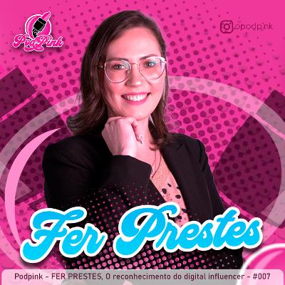 Podpink - FER PRESTES, O reconhecimento do digital influencer - #007