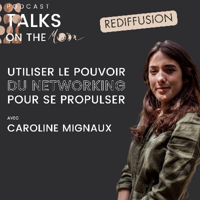 REDIFFUSION - #MoonPreneur - Utiliser le pouvoir du Networking pour se propulser avec Caroline Mignaux