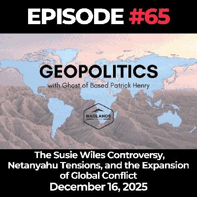 Geopolitics with Ghost Ep. 65: The Susie Wiles Controversy, Netanyahu Tensions, and the Expansion of Global Conflict - December 16, 2025 Geopolitics with Ghost Ep. 65: The Susie Wiles Controversy, Netanyahu Tensions, and the Expansion of Global Conflict - December 16, 2025