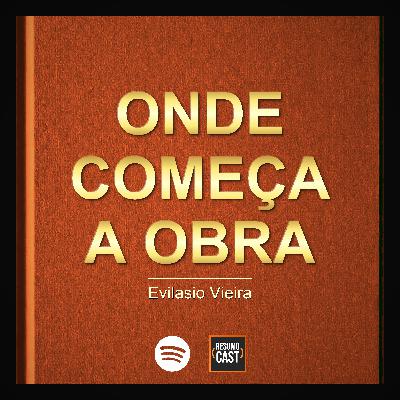 T7 EP016 "Onde Começa a Obra" de Evilásio Vieira