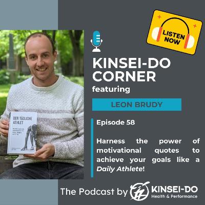 Episode 58 with Dr Leon Brudy, co-author of The Daily Athlete (Kinsei-Do Corner): Harness the power of motivational quotes to reach your goals Episode 58 with Dr Leon Brudy, co-author of The Daily Athlete (Kinsei-Do Corner): Harness the power of motivational quotes to reach your goals