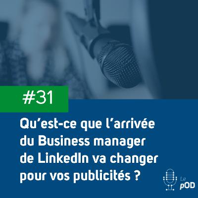 🤔 Qu’est-ce que l’arrivée du Business manager de LinkedIn va changer pour vos publicités ? (Le pOD, épisode #31)