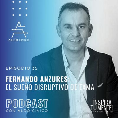 #35: Fernando Anzures, El sueño disruptivo de EXMA