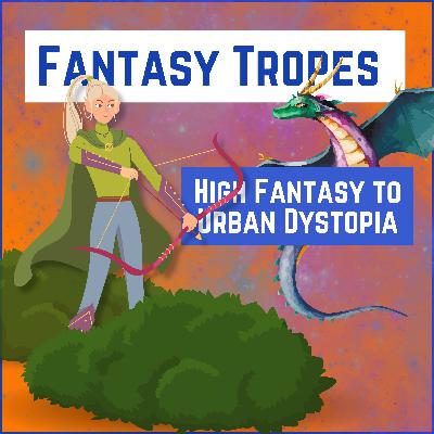 62: Fantasy Tropes - High Fantasy to Urban Dystopia