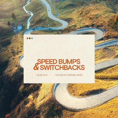 Speed Bumps and Switchbacks / Part 4