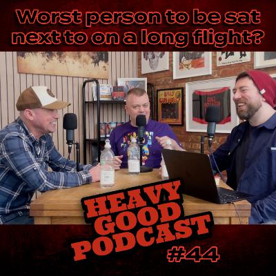 Worst Person to Sit Next to on a Long Haul Flight?! ✈️ | New Game Revealed | Heavy Good Podcast #44