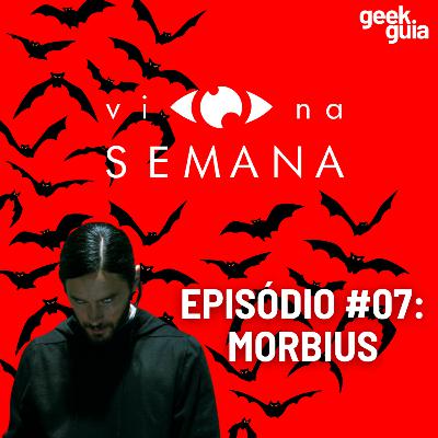 Vi Na Semana #07 - Morbius