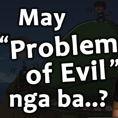 MAY "PROBLEM OF EVIL" NGA BA?