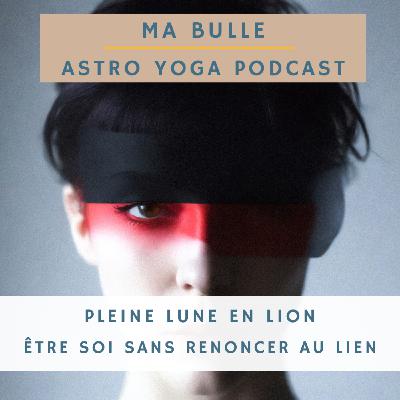 201. Pleine Lune en Lion: être soi sans renoncer au lien