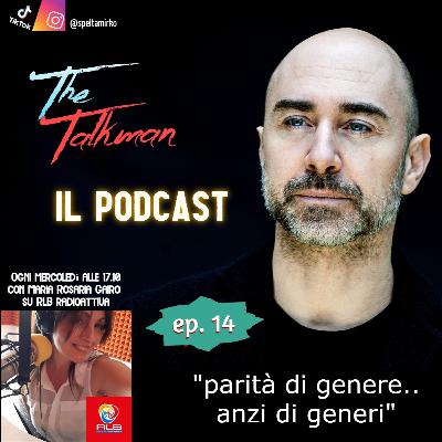 The talkman - ep. 14 "parità di genere anzi di generi" (Mirko Spelta - Maria Rosaria Gairo)