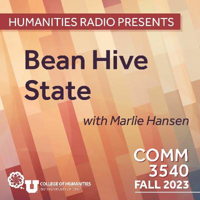 Humanities Radio Presents Comm 3540: Bean Hive State Humanities Radio Presents Comm 3540: Bean Hive State