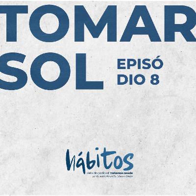 TOMAR SOL | SÉRIE HÁBITOS | EPISÓDIO 8