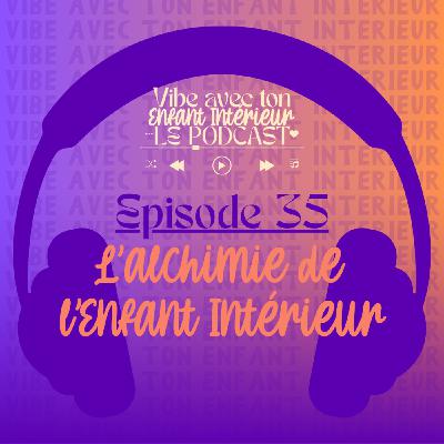 #35 - L'alchimie de l'Enfant Intérieur #35 - L'alchimie de l'Enfant Intérieur