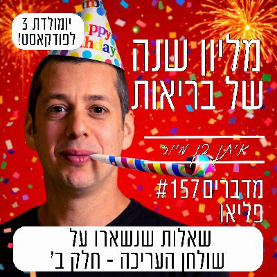 פרק 157 - ספיישל שאלות שנשארו על שולחן העריכה, חלק ב | חגיגות יומולדת 3 לפודקאסט פרק 157 - ספיישל שאלות שנשארו על שולחן העריכה, חלק ב | חגיגות יומולדת 3 לפודקאסט