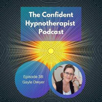 Episode 38: The Confident Hypnotherapist - Episode 38 - Gayle Dwyer