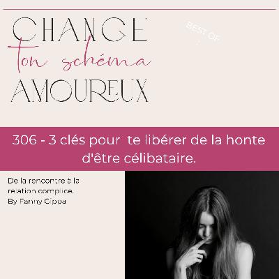 306 - 3 clés pour  te libérer de la honte d'être célibataire.
