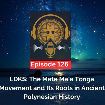 LDKS Ep. 126: The Mate Ma'a Tonga Movement and Its Roots in Ancient Polynesian History