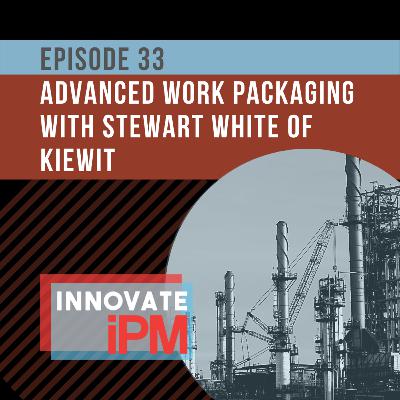 033 Advanced Work Packaging by Stewart White of Kiewit