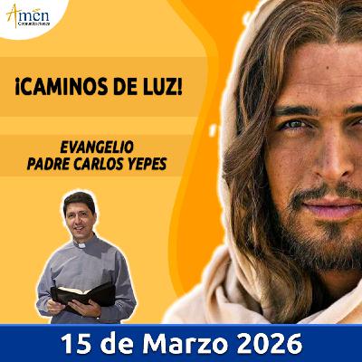 Evangelio De Hoy - 15 Marzo 2026 - Padre Carlos Yepes - Amen Comunicaciones Evangelio De Hoy - 15 Marzo 2026 - Padre Carlos Yepes - Amen Comunicaciones