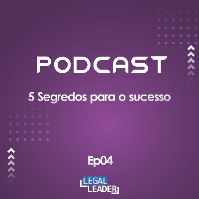 #4 - 5 Segredos para o sucesso - O que os grandes advogados fazem que você precisa fazer