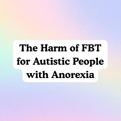The Harm of FBT for Autistic People with Anorexia The Harm of FBT for Autistic People with Anorexia