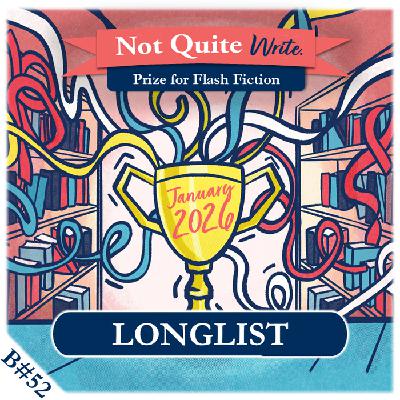 Longlist – January 2026 Not Quite Write Prize Longlist – January 2026 Not Quite Write Prize
