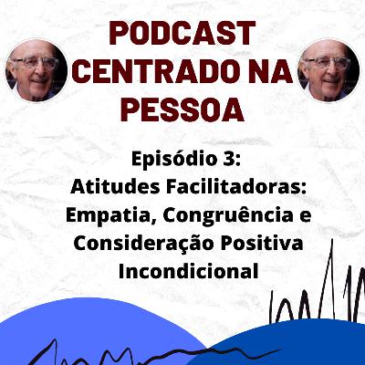 03 - Atitudes Facilitadoras: Empatia, Congruência e Consideração Positiva Incondicional