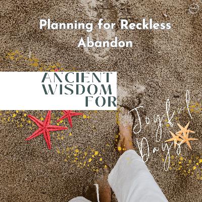 August 25 - Sanctuary Worship - Ancient Wisdom for Joyful Days: "Planning for Reckless Abandon"