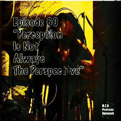 Episode 60 | "Perception Is Not Always The Perspective" Episode 60 | "Perception Is Not Always The Perspective"