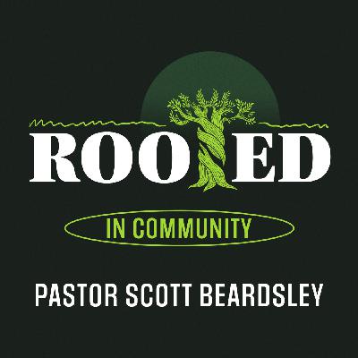 Episode 7: Rooted in Community - Pastor Scott Beardsley