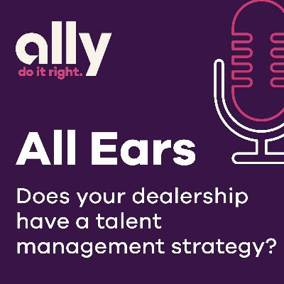 All Ears podcast | Does your dealership have a talent management strategy? All Ears podcast | Does your dealership have a talent management strategy?