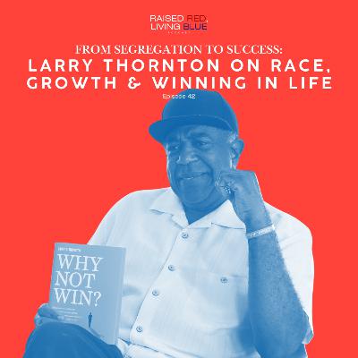 From Segregation to Success: Larry Thornton on Race, Growth & Winning in Life