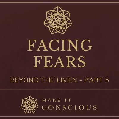 Beyond the Limen - Part 5 - Facing Fears - Introduction to Active Imagination Series Beyond the Limen - Part 5 - Facing Fears - Introduction to Active Imagination Series