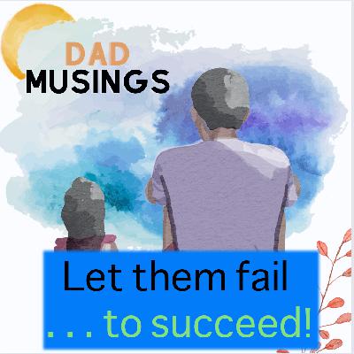 Let them fail . . . to succeed!